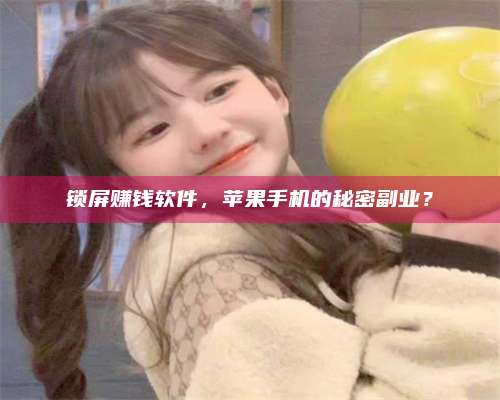 枣阳锁屏赚钱软件，苹果手机的秘密副业？